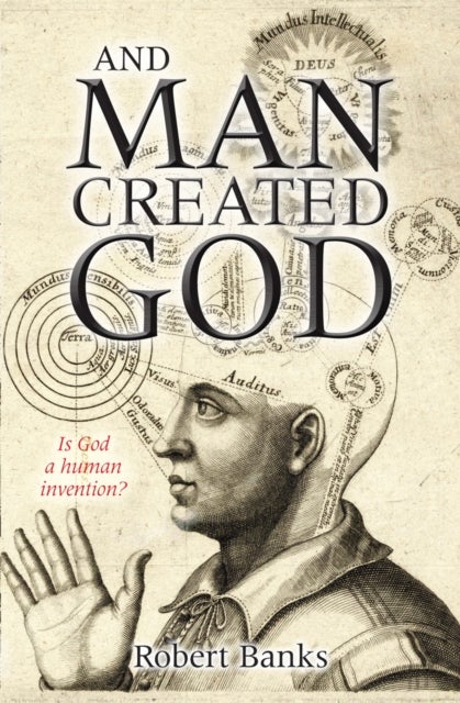 And Man Created God - Is God a human invention?