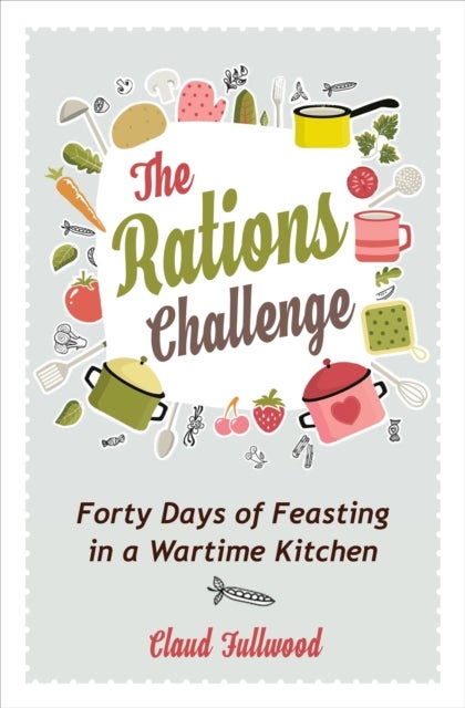 The Rations Challenge - Forty Days of Feasting in a Wartime Kitchen