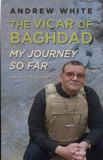 Vicar of Baghdad - My Journey So Far - An autobiography