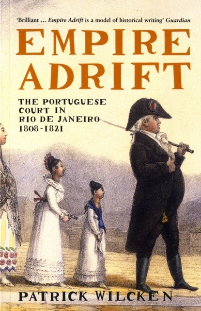 Empire Adrift - The Portuguese Court in Rio De Janeiro, 1808-1821
