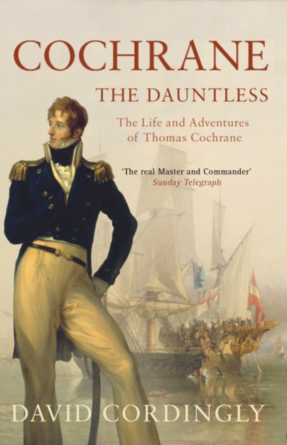 Cochrane the Dauntless - The Life and Adventures of Thomas Cochrane, 1775-1860