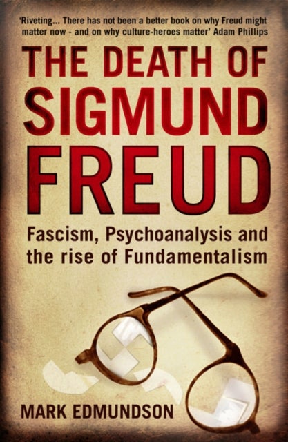 The Death of Sigmund Freud - Fascism, Psychoanalysis and the Rise of Fundamentalism