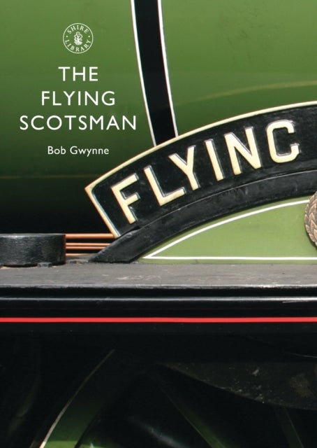 The Flying Scotsman - The Train, The Locomotive, The Legend