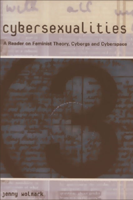 Cybersexualities - A Reader in Feminist Theory, Cyborgs and Cyberspace