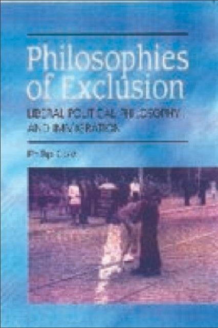 Philosophies of Exclusion - Liberal Political Theory and Immigration