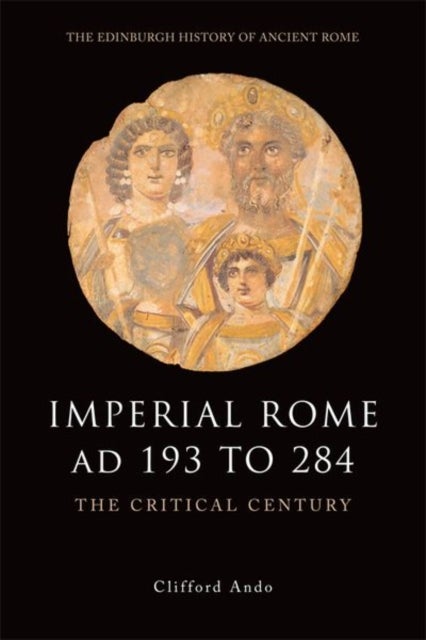 Imperial Rome AD 193 to 284 - The Critical Century
