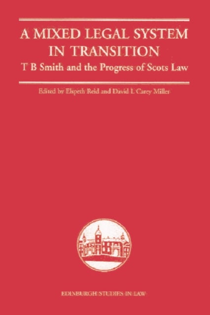 A Mixed Legal System in Transition - T. B. Smith and the Progress of Scots Law
