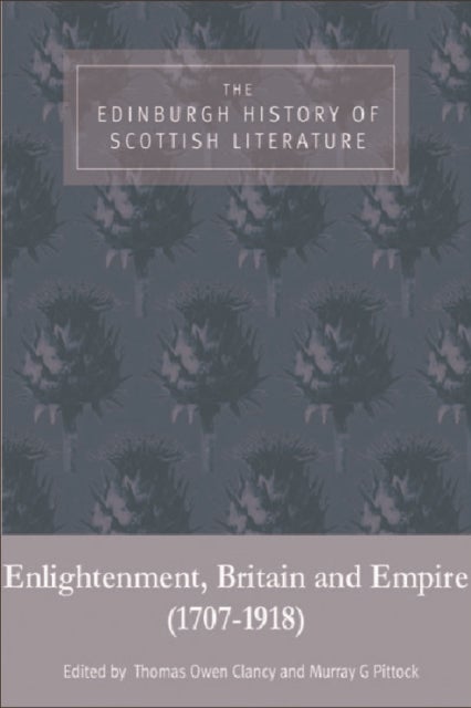 The Edinburgh History of Scottish Literature: Enlightenment, Britain and Empire (1707–1918)