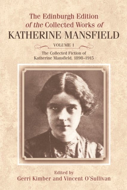 The Collected Fiction of Katherine Mansfield, 1898-1915 - Edinburgh Edition of the Collected Works, volume 1