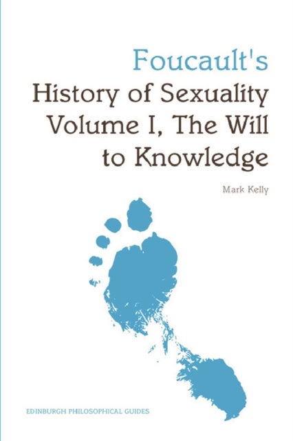 Foucault's History of Sexuality Volume I, The Will to Knowledge - An Edinburgh Philosophical Guide