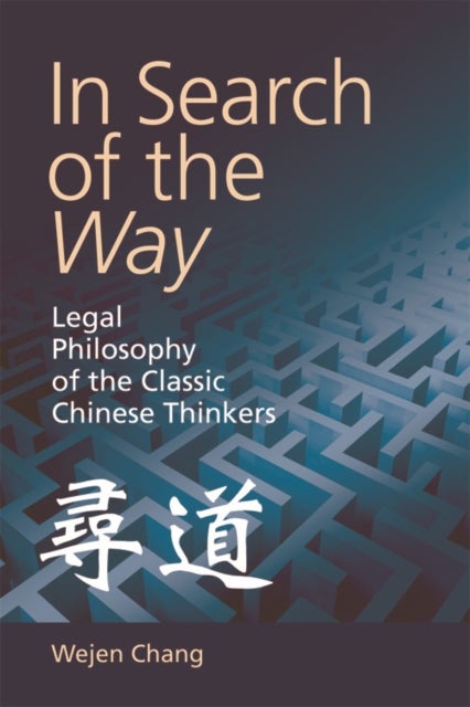 In Search of the Way - Legal Philosophy of the Classic Chinese Thinkers