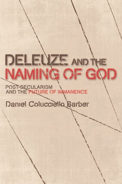 Deleuze and the Naming of God - Post-Secularism and the Future of Immanence