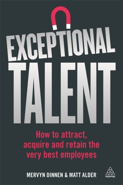 Exceptional Talent - How to Attract, Acquire and Retain the Very Best Employees