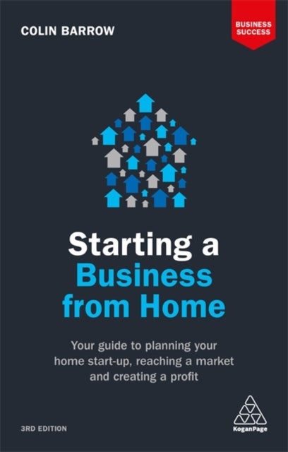 Starting a Business From Home - Your Guide to Planning Your Home Start-up, Reaching a Market and Creating a Profit