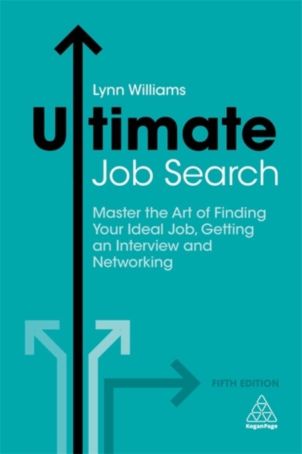 Ultimate Job Search - Master the Art of Finding Your Ideal Job, Getting an Interview and Networking