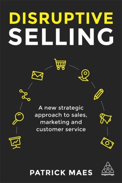 Disruptive Selling - A New Strategic Approach to Sales, Marketing and Customer Service