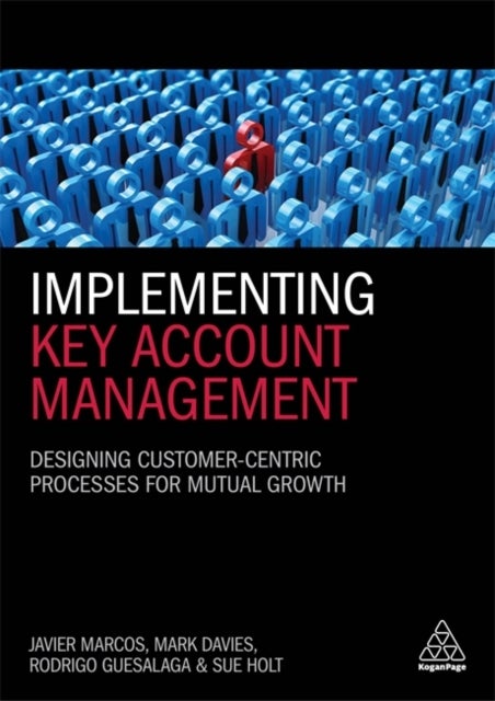 Implementing Key Account Management - Designing Customer-Centric Processes for Mutual Growth