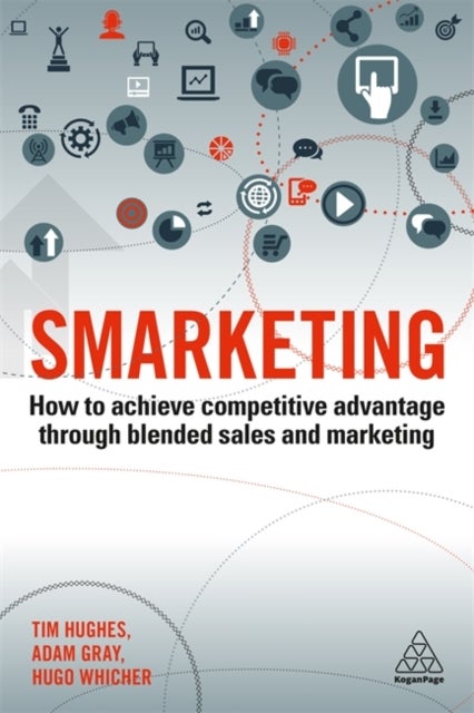Smarketing - How to Achieve Competitive Advantage through Blended Sales and Marketing