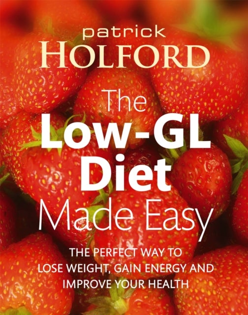 The Low-GL Diet Made Easy - the perfect way to lose weight, gain energy and improve your health