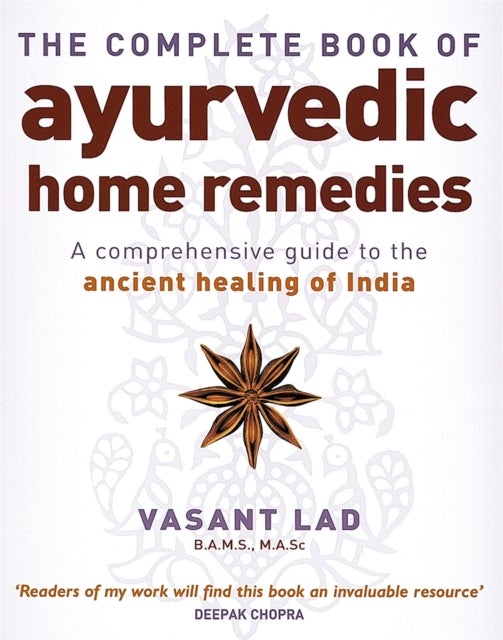 The Complete Book Of Ayurvedic Home Remedies - A comprehensive guide to the ancient healing of India