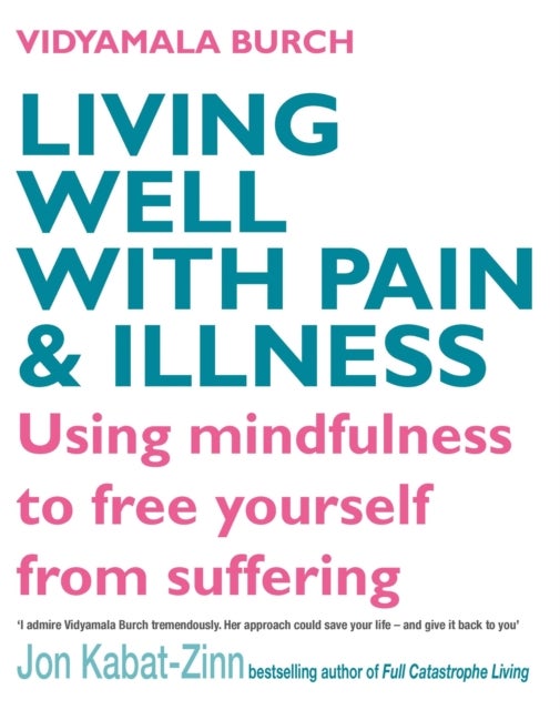 Living Well With Pain And Illness - Using mindfulness to free yourself from suffering