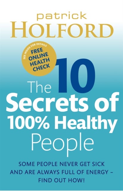 The 10 Secrets Of 100% Healthy People - Some people never get sick and are always full of energy - find out how!