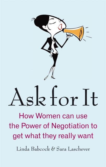 Ask For It - How women can use the power of negotiation to get what they really want