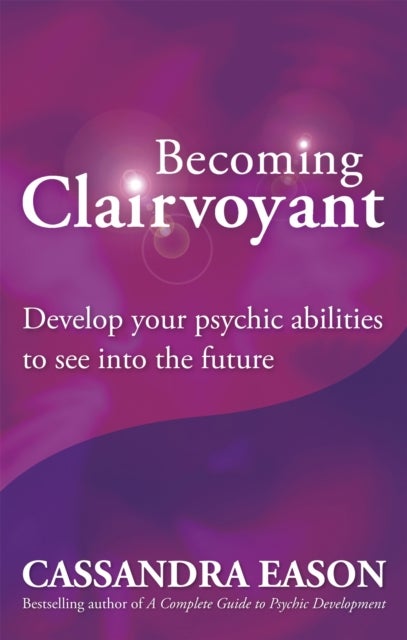 Becoming Clairvoyant - Develop your psychic abilities to see into the future