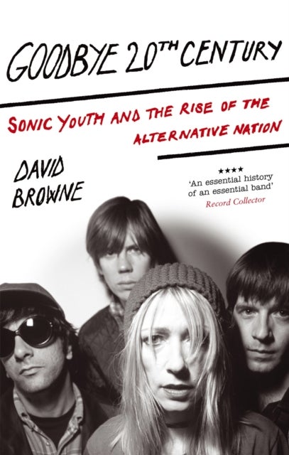 Goodbye 20Th Century - Sonic Youth and the rise of alternative nation
