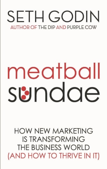 Meatball Sundae - How new marketing is transforming the business world (and how to thrive in it)