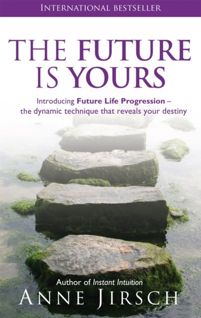 The Future Is Yours - Introducing Future Life Progression - the dynamic technique that reveals your destiny