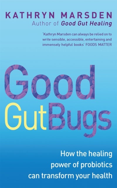 Good Gut Bugs - How to improve your digestion and transform your health