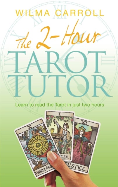 The 2-Hour Tarot Tutor - Learn to read the Tarot in just two hours