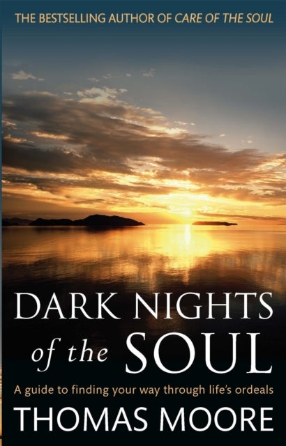 Dark Nights Of The Soul - A guide to finding your way through life's ordeals