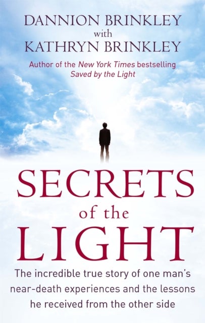 Secrets Of The Light - The incredible true story of one man's near-death experiences and the lessons he received from the other side