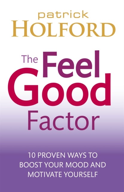 The Feel Good Factor - 10 proven ways to boost your mood and motivate yourself