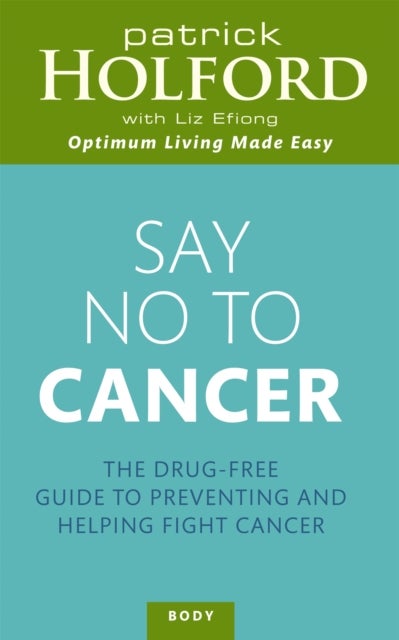 Say No To Cancer - The drug-free guide to preventing and helping fight cancer