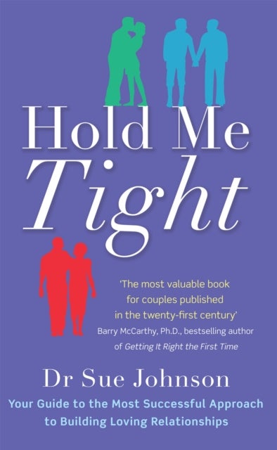Hold Me Tight - Your Guide to the Most Successful Approach to Building Loving Relationships