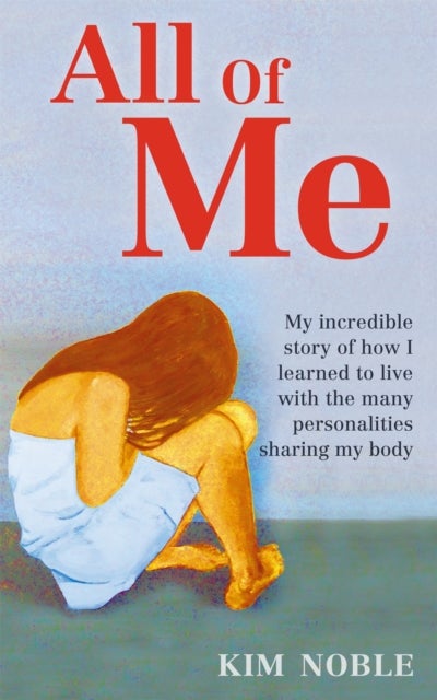 All Of Me - My incredible true story of how I learned to live with the many personalities sharing my body