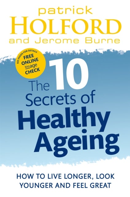 The 10 Secrets Of Healthy Ageing - How to live longer, look younger and feel great