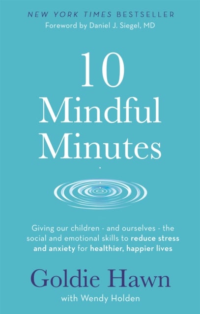 10 Mindful Minutes - Giving our children - and ourselves - the skills to reduce stress and anxiety for healthier, happier lives