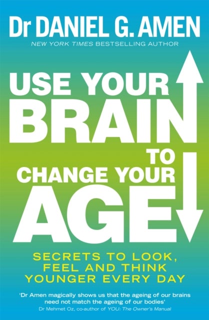 Use Your Brain to Change Your Age - Secrets to look, feel and think younger every day