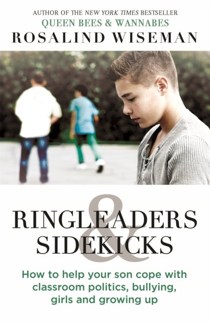 Ringleaders and Sidekicks - How to Help Your Son Cope with Classroom Politics, Bullying, Girls and Growing Up