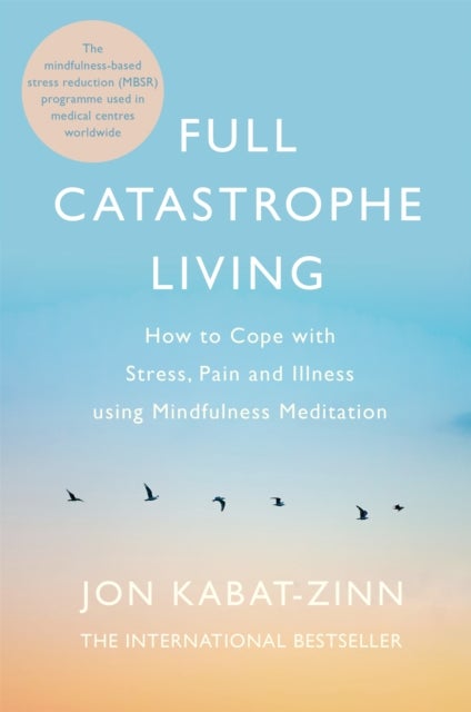 Full Catastrophe Living, Revised Edition - How to cope with stress, pain and illness using mindfulness meditation