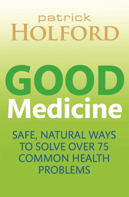 Good Medicine - Safe, natural ways to solve over 75 common health problems