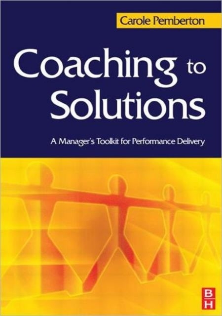 Coaching to Solutions - A Manager's Toolkit for Performance Delivery