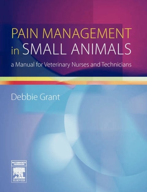 Pain Management in Small Animals - a Manual for Veterinary Nurses and Technicians
