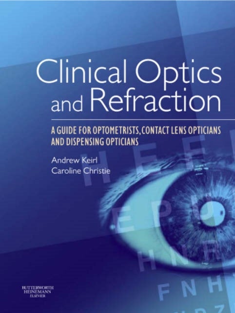 Clinical Optics and Refraction - A Guide for Optometrists, Contact Lens Opticians and Dispensing Opticians