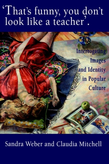 That's Funny You Don't Look Like A Teacher! - Interrogating Images, Identity, And Popular Culture