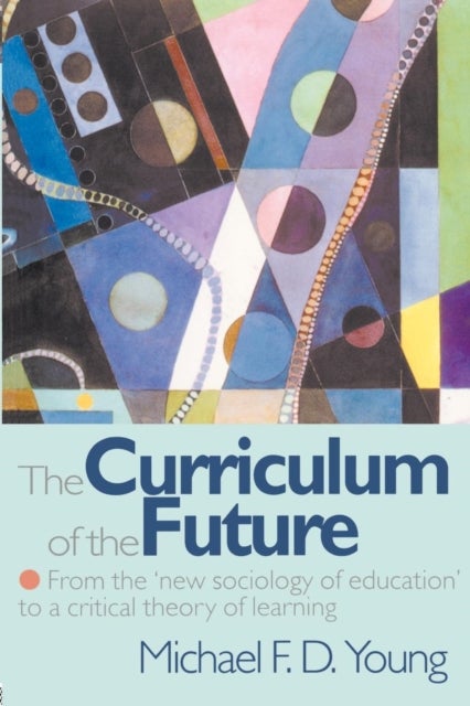 The Curriculum of the Future - From the 'New Sociology of Education' to a Critical Theory of Learning